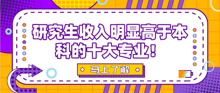 研究生收入明顯高于本科的十大專業(yè)！學(xué)歷高的必然趨勢！