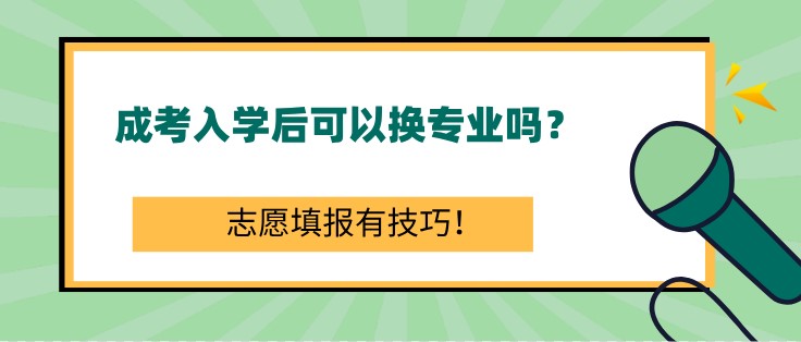 成考入學后可以換專業嗎？志愿填報有技巧！