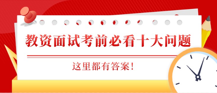 教師資格證面試考前必看十大問題，這里都有答案！