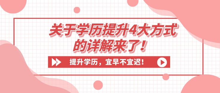 收藏！關(guān)于學(xué)歷提升4大方式的詳解來(lái)了！