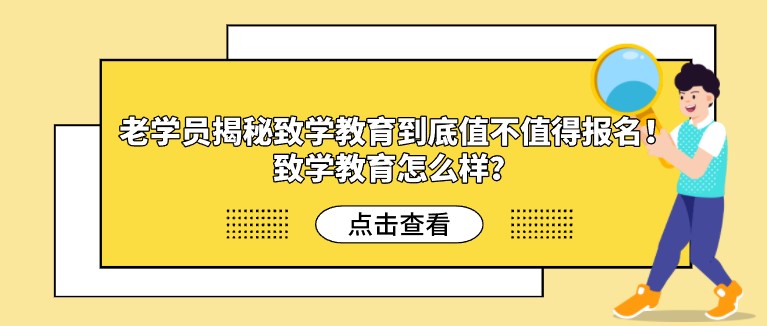 學員揭秘致學教育到底值不值得報名！致學教育怎么樣？