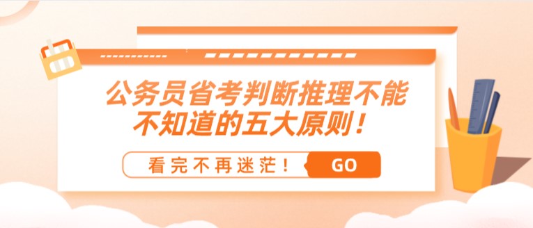 公務(wù)員省考判斷推理不能不知道的五大原則！