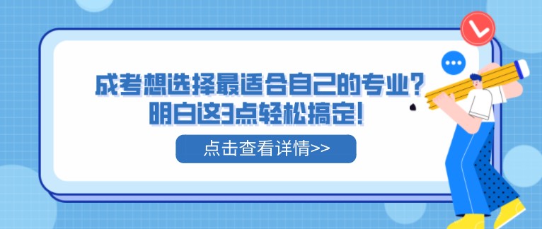 成考想選擇最適合自己的專業？明白這3點輕松搞定！