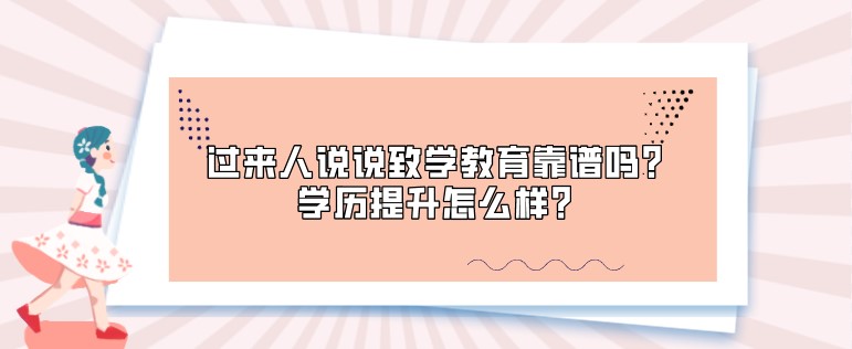 過來人說說致學(xué)教育靠譜嗎？學(xué)歷提升怎么樣？