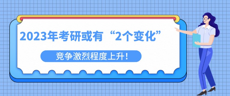 2023年考研或有“2個變化”，競爭激烈程度上升！