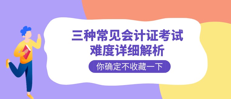 會計證好考嗎？三種常見會計證考試難度詳細解析