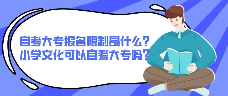 自考大專報名限制是什么？小學文化可以自考大專嗎？