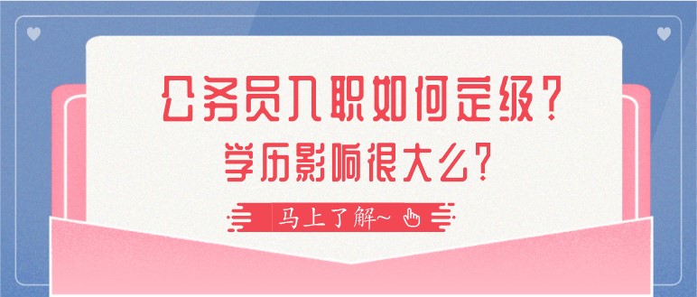 公務員入職如何定級？學歷影響很大么？