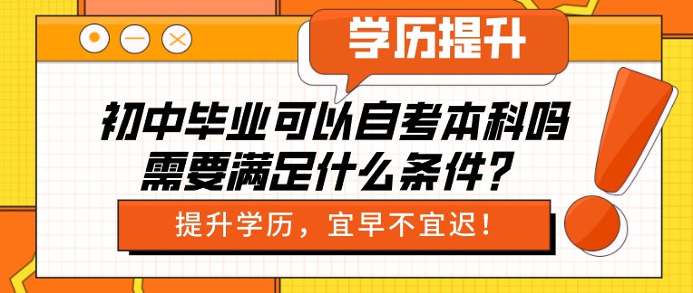 初中畢業(yè)可以自考本科嗎，需要滿足什么條件？