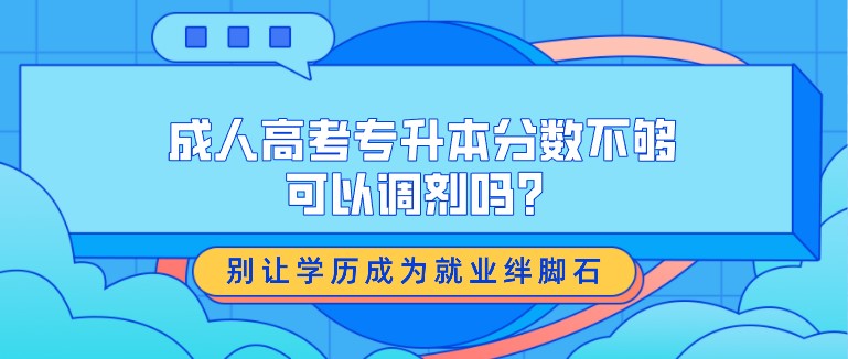 成人高考專升本分數不夠可以調劑嗎？