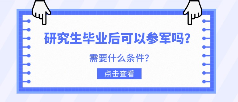 研究生畢業后可以參軍嗎？需要什么條件？