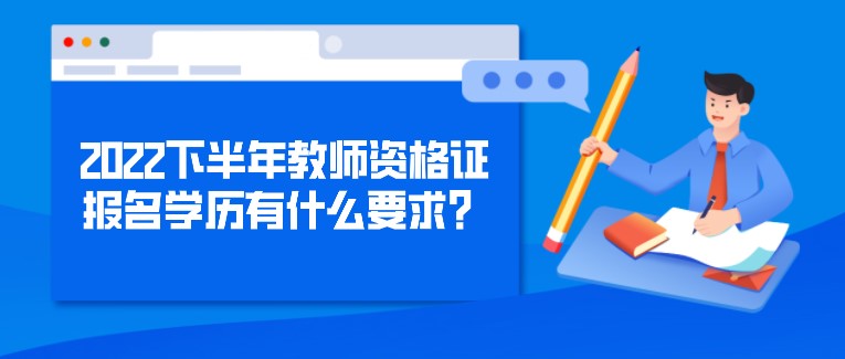 2022下半年教師資格證報(bào)名學(xué)歷有什么要求？