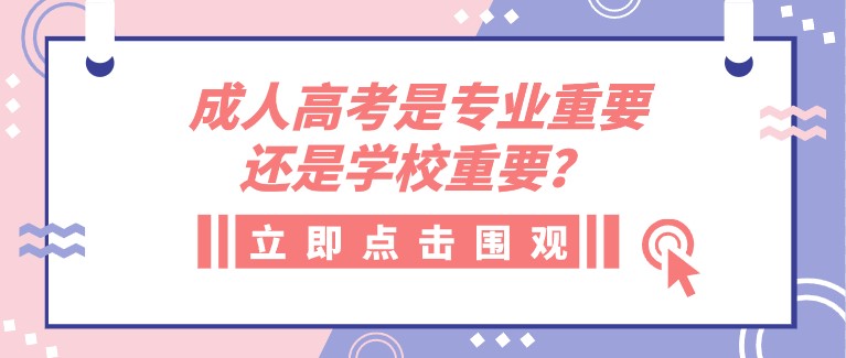 成人高考是專業重要還是學校重要？