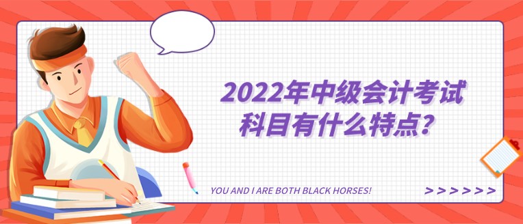 2022年中級會計考試科目有什么特點？