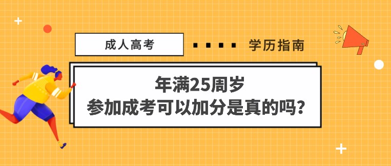 年滿25周歲，參加成人高考可以加分是真的嗎？