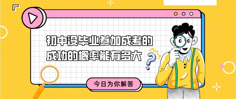 初中沒畢業參加成考的成功的概率能有多大?