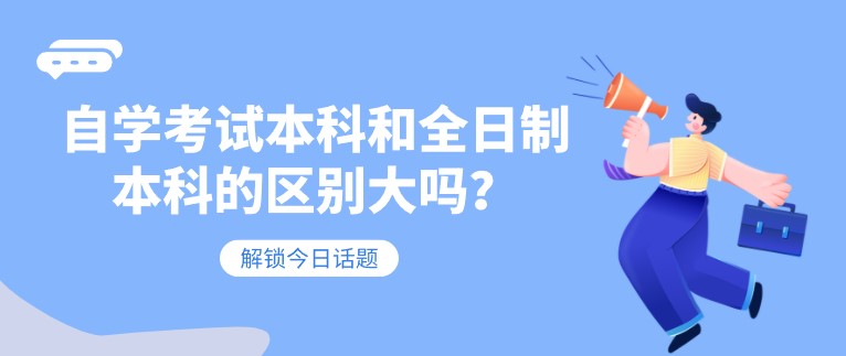 自學考試本科和全日制本科的區別大嗎？