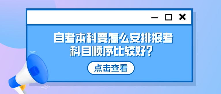 參加自考本科，要怎么安排報考科目順序比較好？