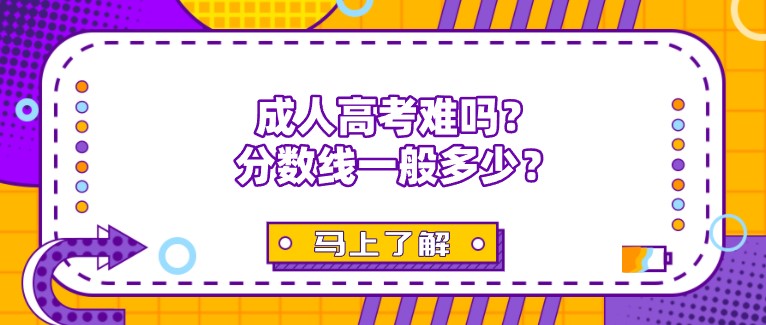 成人高考難嗎？分?jǐn)?shù)線一般多少？