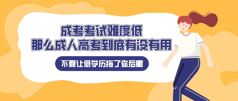 成考考試難度低，那么成人高考到底有沒有用？