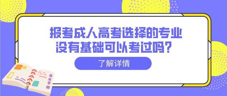 報(bào)考成人高考選擇的專業(yè)沒有基礎(chǔ)可以考過嗎？