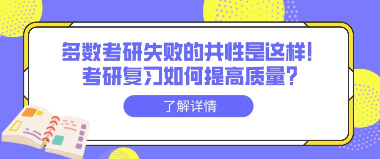 多數(shù)考研失敗的共性是這樣！考研復(fù)習(xí)如何提高質(zhì)量？