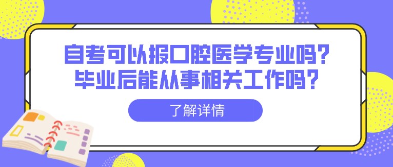 自考可以報(bào)口腔醫(yī)學(xué)專業(yè)嗎？畢業(yè)后能從事相關(guān)工作嗎？