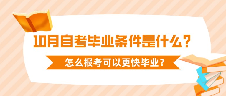 10月自考畢業條件是什么？怎么報考可以更快畢業？