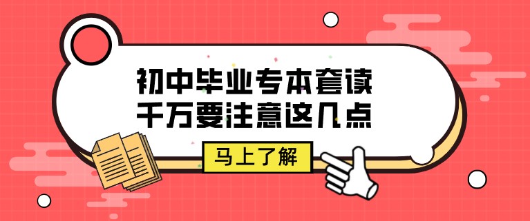 初中畢業(yè)專本套讀，千萬要注意這幾點！