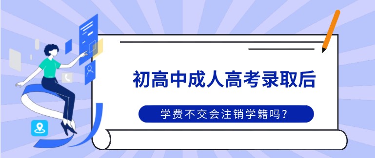 成人高考錄取后，學費不交會注銷學籍嗎？